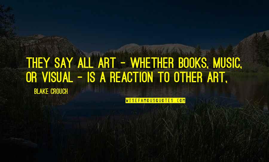 Art Is All Quotes By Blake Crouch: They say all art - whether books, music,