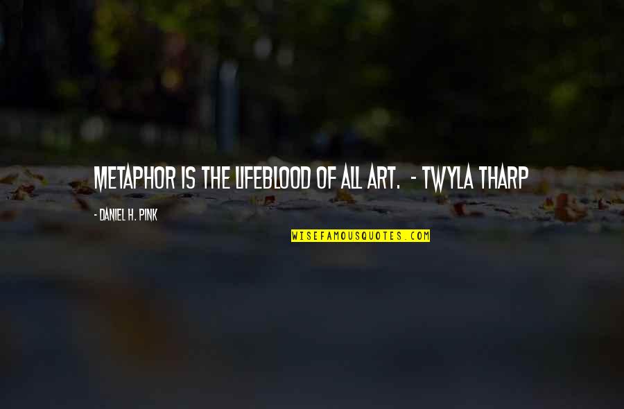 Art Is All Quotes By Daniel H. Pink: Metaphor is the lifeblood of all art. - Art Is All Quotes By Daniel H. Pink: Metaphor is the lifeblood of all art. -