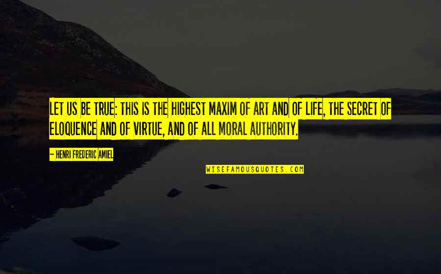 Art Is All Quotes By Henri Frederic Amiel: Let us be true: this is the highest Art Is All Quotes By Henri Frederic Amiel: Let us be true: this is the highest
