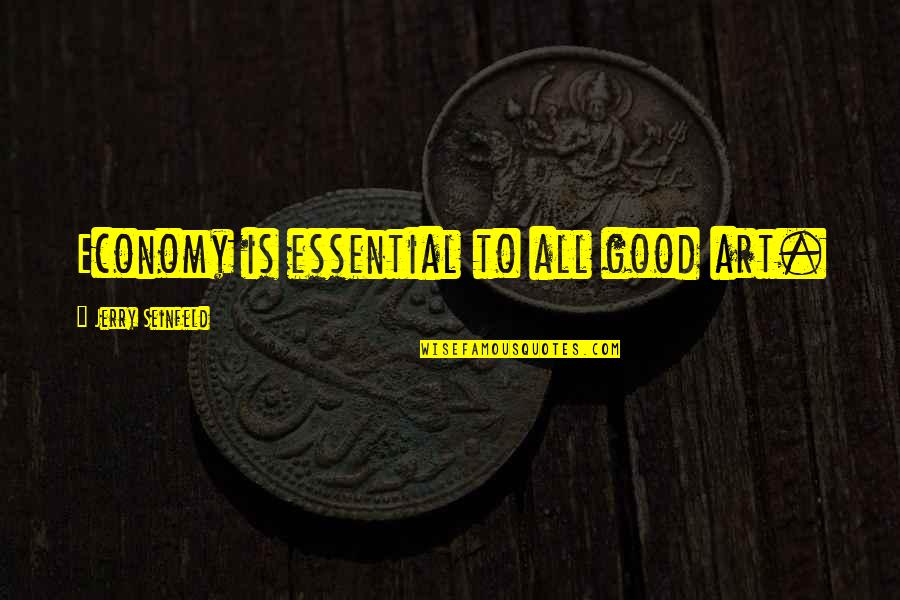 Art Is All Quotes By Jerry Seinfeld: Economy is essential to all good art. Art Is All Quotes By Jerry Seinfeld: Economy is essential to all good art.