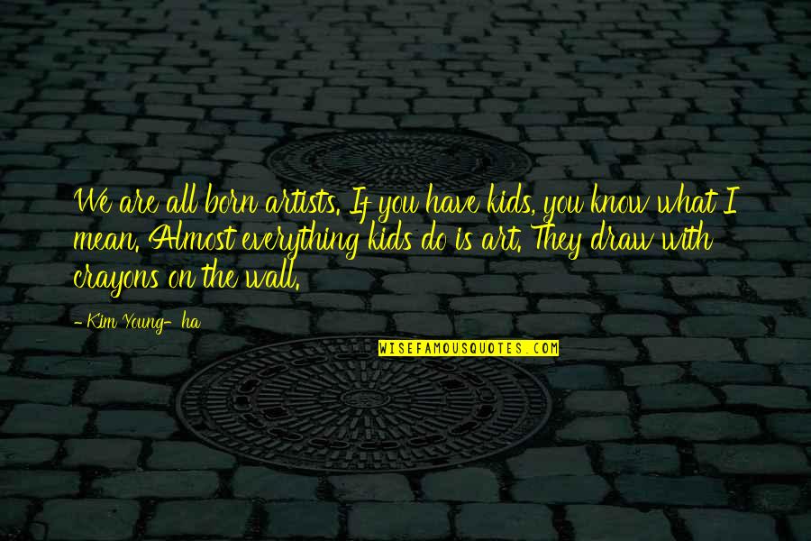 Art Is All Quotes By Kim Young-ha: We are all born artists. If you have Art Is All Quotes By Kim Young-ha: We are all born artists. If you have