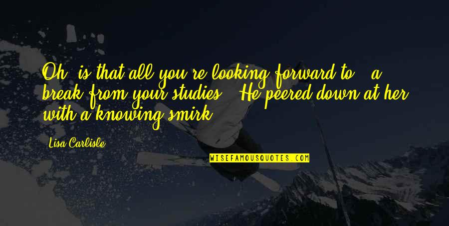 Art Is All Quotes By Lisa Carlisle: Oh, is that all you're looking forward to Art Is All Quotes By Lisa Carlisle: Oh, is that all you're looking forward to