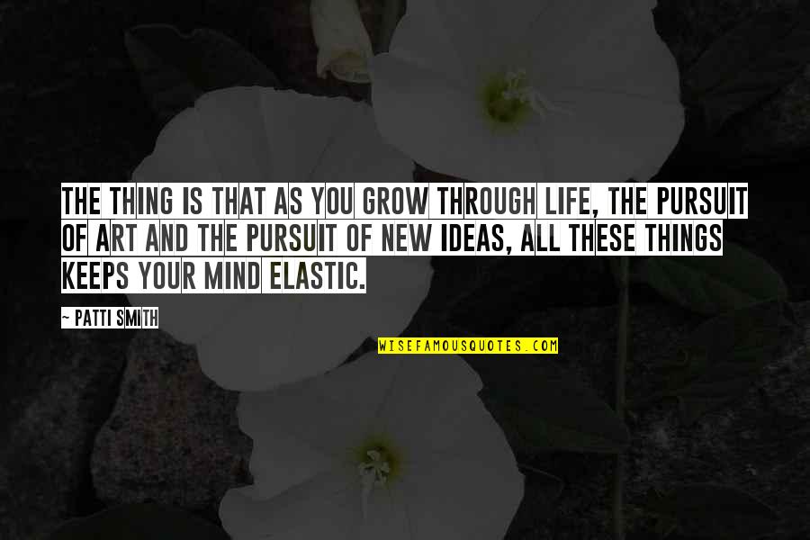 Art Is All Quotes By Patti Smith: The thing is that as you grow through Art Is All Quotes By Patti Smith: The thing is that as you grow through