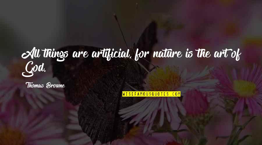 Art Is All Quotes By Thomas Browne: All things are artificial, for nature is the Art Is All Quotes By Thomas Browne: All things are artificial, for nature is the