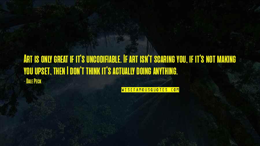 Art Is Anything Quotes By Dale Peck: Art is only great if it's uncodifiable. If