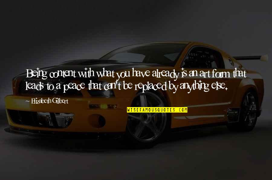 Art Is Anything Quotes By Elizabeth Gilbert: Being content with what you have already is