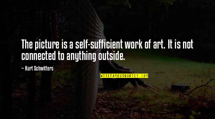Art Is Anything Quotes By Kurt Schwitters: The picture is a self-sufficient work of art.