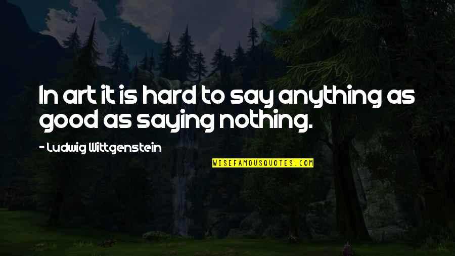 Art Is Anything Quotes By Ludwig Wittgenstein: In art it is hard to say anything