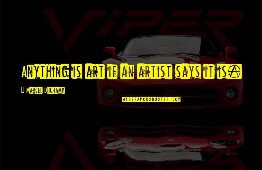 Art Is Anything Quotes By Marcel Duchamp: Anything is art if an artist says it Art Is Anything Quotes By Marcel Duchamp: Anything is art if an artist says it