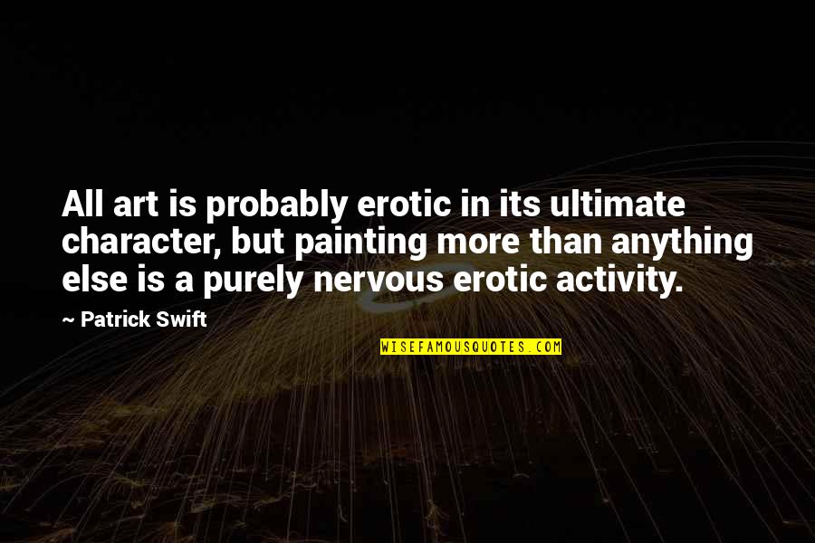 Art Is Anything Quotes By Patrick Swift: All art is probably erotic in its ultimate