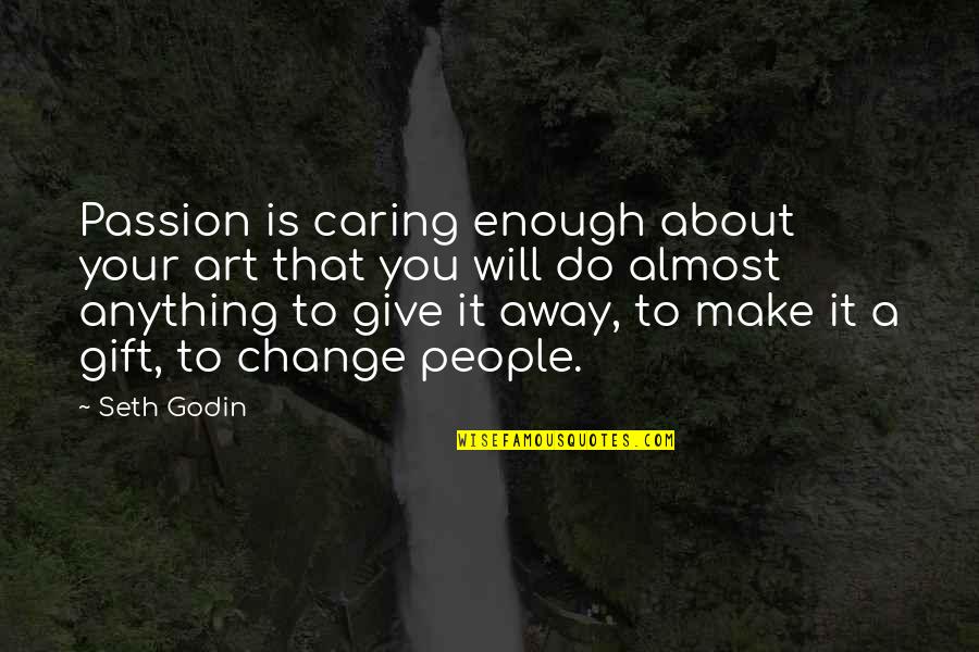 Art Is Anything Quotes By Seth Godin: Passion is caring enough about your art that
