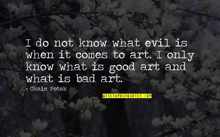 Art Is Bad Quotes By Chaim Potok: I do not know what evil is when