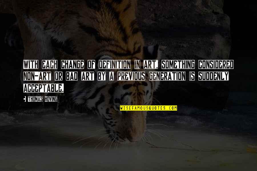 Art Is Bad Quotes By Thomas Hoving: With each change of definition in art, something