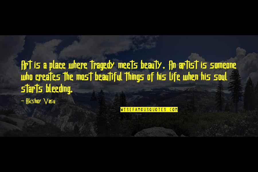 Art Is Beautiful Quotes By Akshay Vasu: Art is a place where tragedy meets beauty.