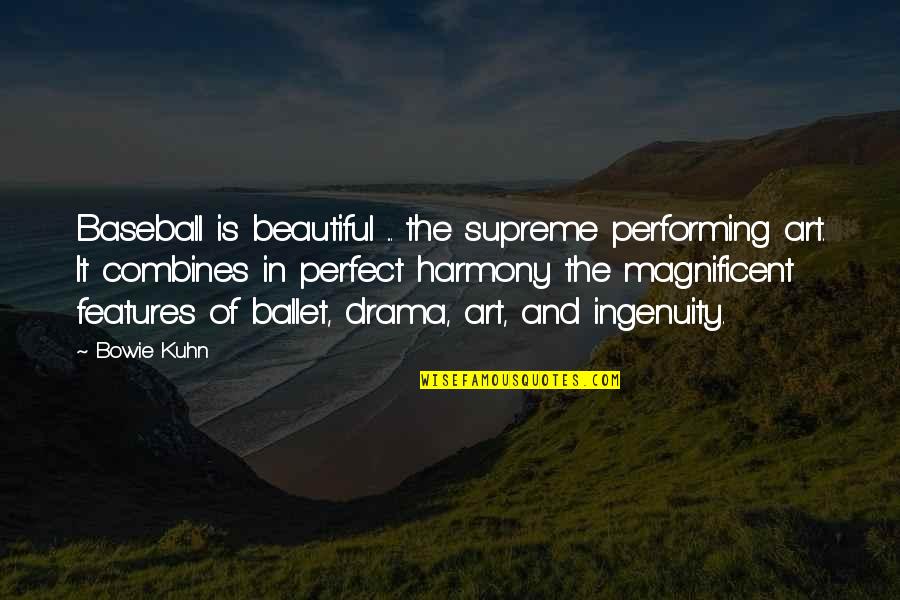 Art Is Beautiful Quotes By Bowie Kuhn: Baseball is beautiful ... the supreme performing art.