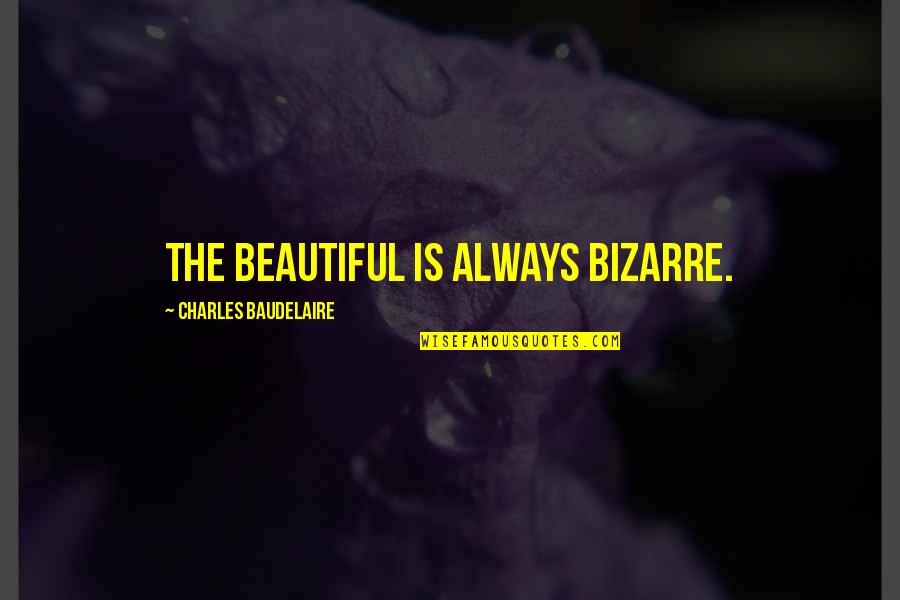 Art Is Beautiful Quotes By Charles Baudelaire: The beautiful is always bizarre.