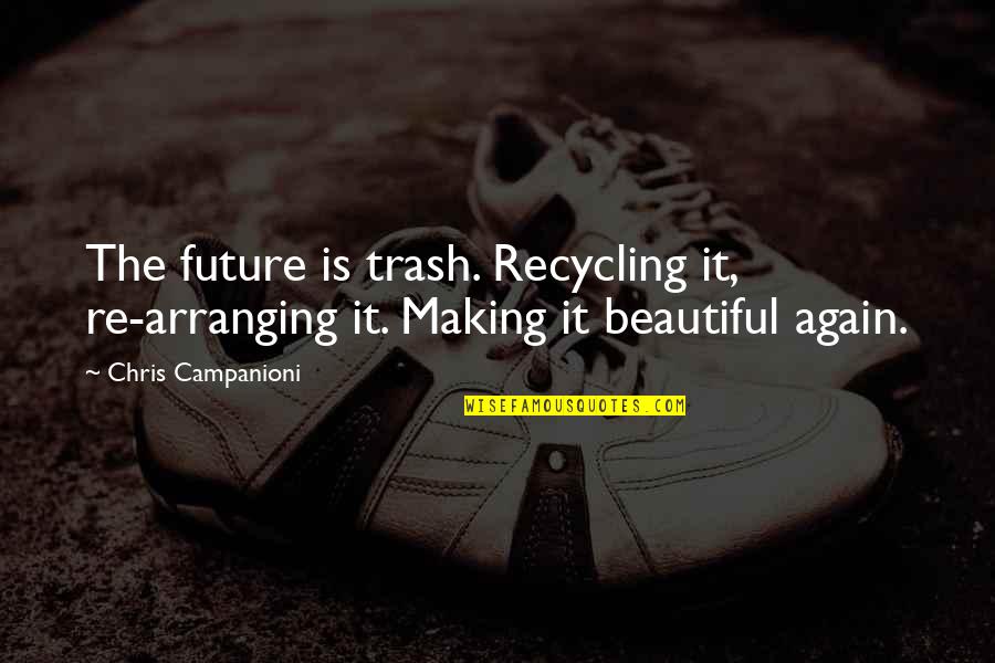 Art Is Beautiful Quotes By Chris Campanioni: The future is trash. Recycling it, re-arranging it.