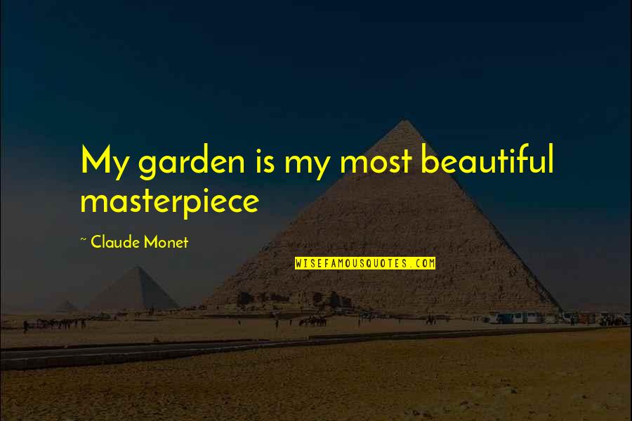 Art Is Beautiful Quotes By Claude Monet: My garden is my most beautiful masterpiece
