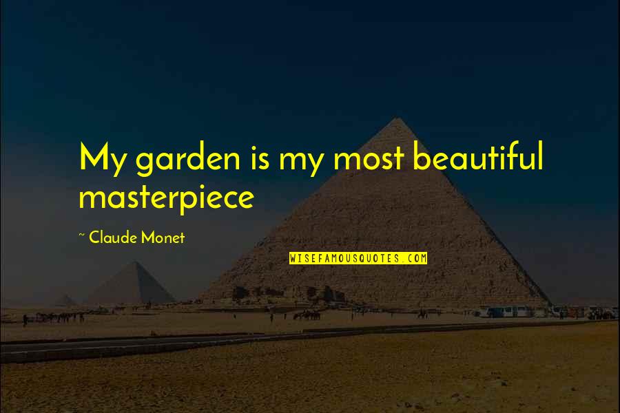Art Is Beautiful Quotes By Claude Monet: My garden is my most beautiful masterpiece