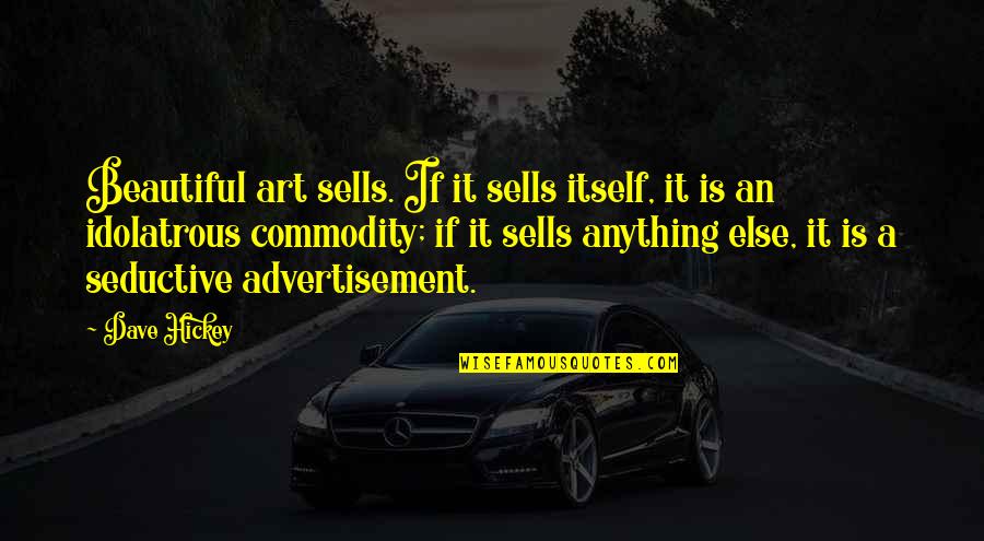 Art Is Beautiful Quotes By Dave Hickey: Beautiful art sells. If it sells itself, it