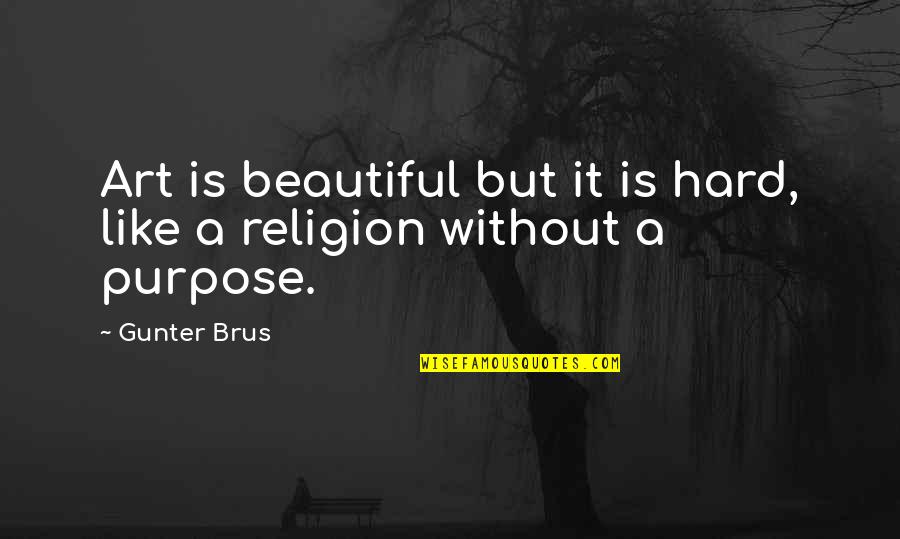 Art Is Beautiful Quotes By Gunter Brus: Art is beautiful but it is hard, like