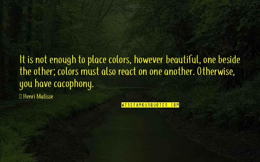 Art Is Beautiful Quotes By Henri Matisse: It is not enough to place colors, however