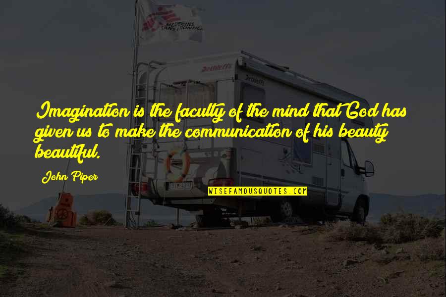 Art Is Beautiful Quotes By John Piper: Imagination is the faculty of the mind that