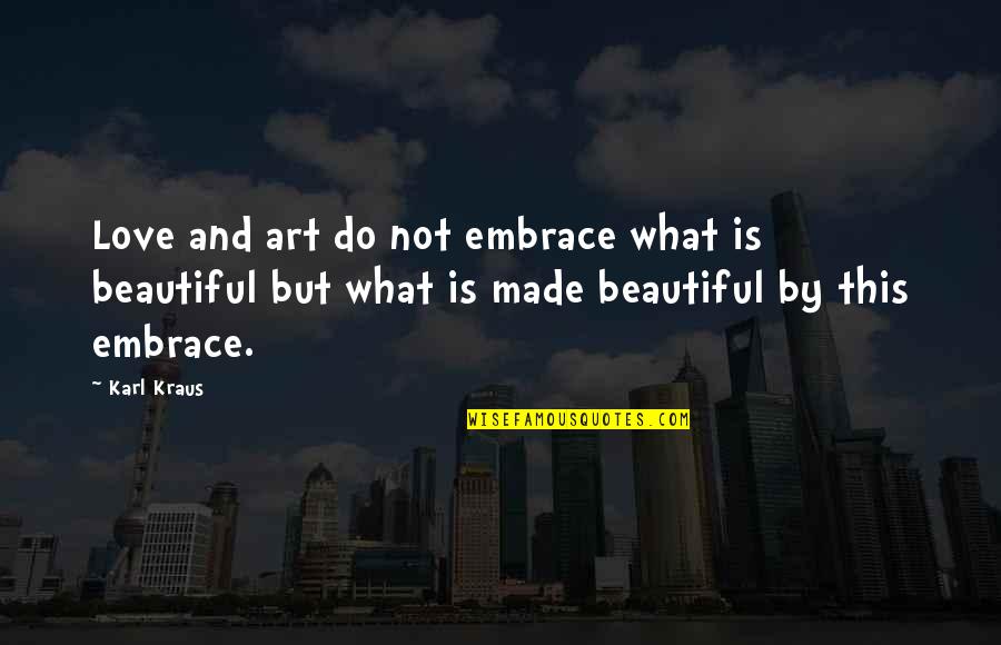 Art Is Beautiful Quotes By Karl Kraus: Love and art do not embrace what is