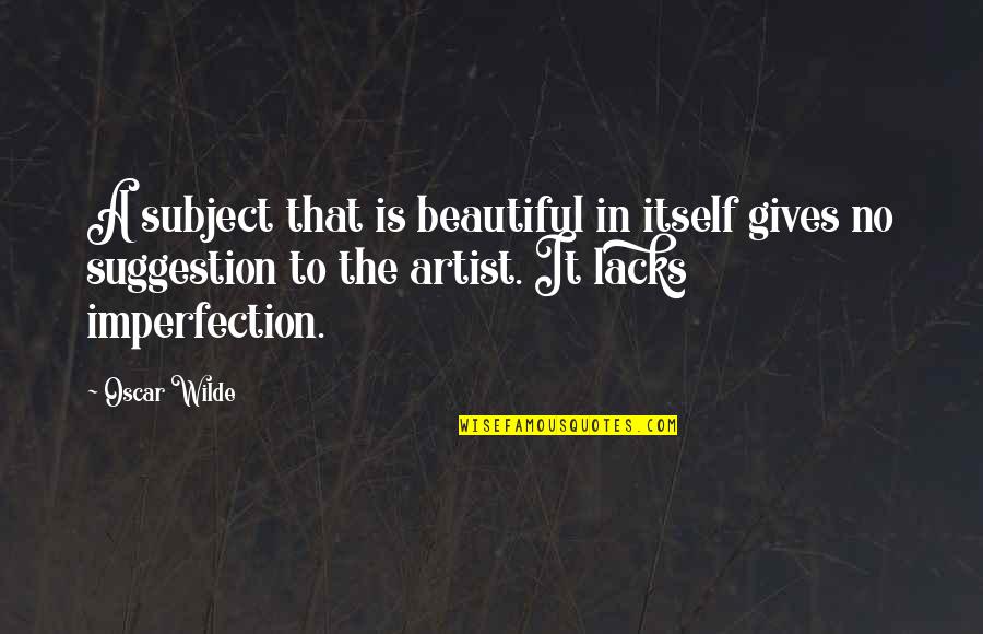 Art Is Beautiful Quotes By Oscar Wilde: A subject that is beautiful in itself gives