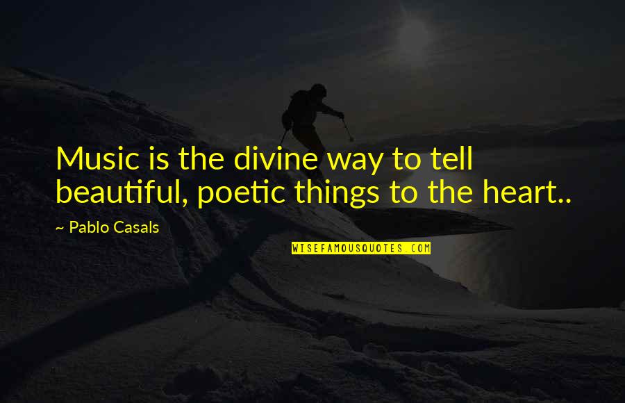 Art Is Beautiful Quotes By Pablo Casals: Music is the divine way to tell beautiful,
