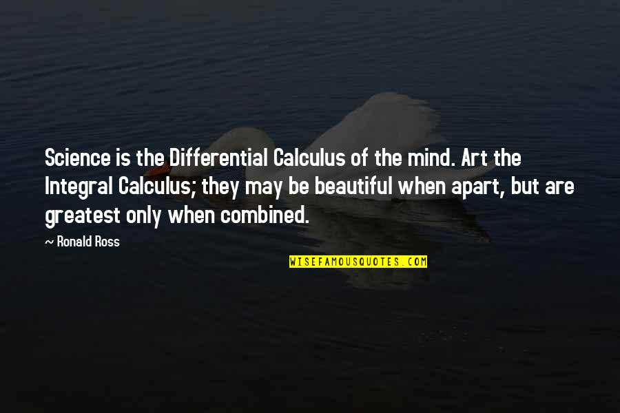 Art Is Beautiful Quotes By Ronald Ross: Science is the Differential Calculus of the mind.