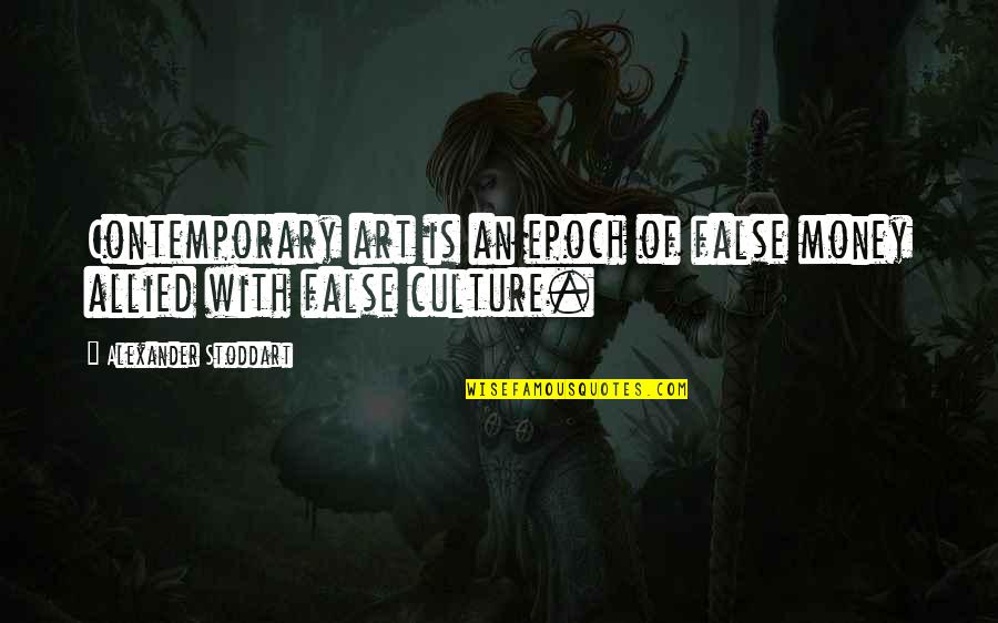 Art Is Culture Quotes By Alexander Stoddart: Contemporary art is an epoch of false money