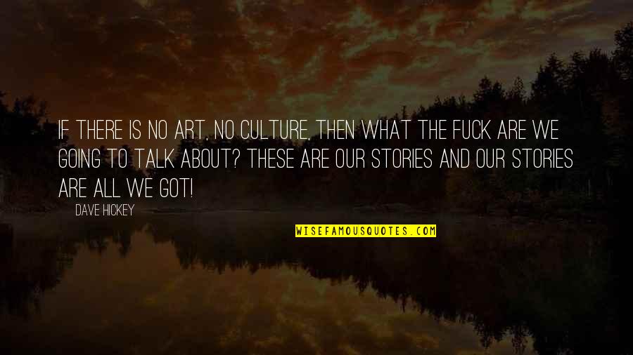 Art Is Culture Quotes By Dave Hickey: If there is no art, no culture, then