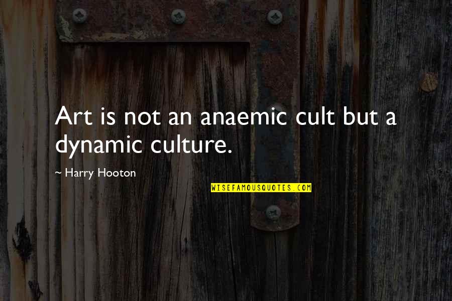 Art Is Culture Quotes By Harry Hooton: Art is not an anaemic cult but a