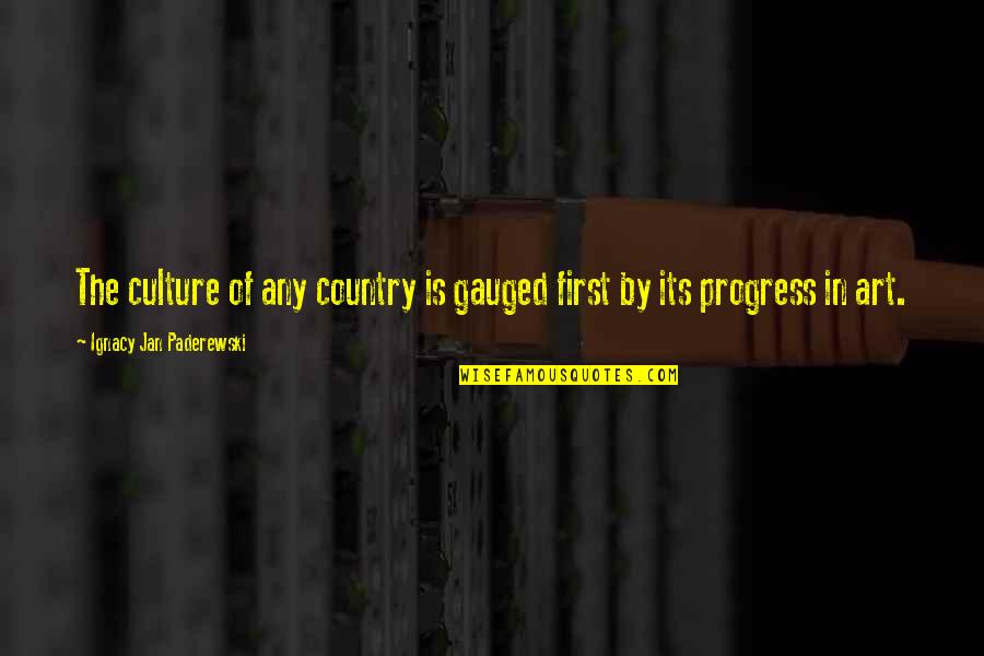 Art Is Culture Quotes By Ignacy Jan Paderewski: The culture of any country is gauged first