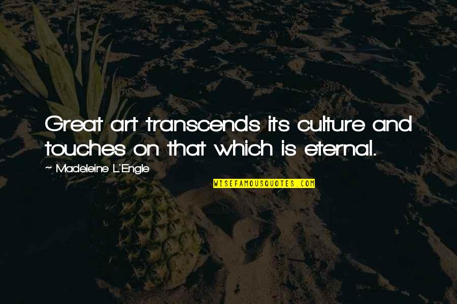 Art Is Culture Quotes By Madeleine L'Engle: Great art transcends its culture and touches on
