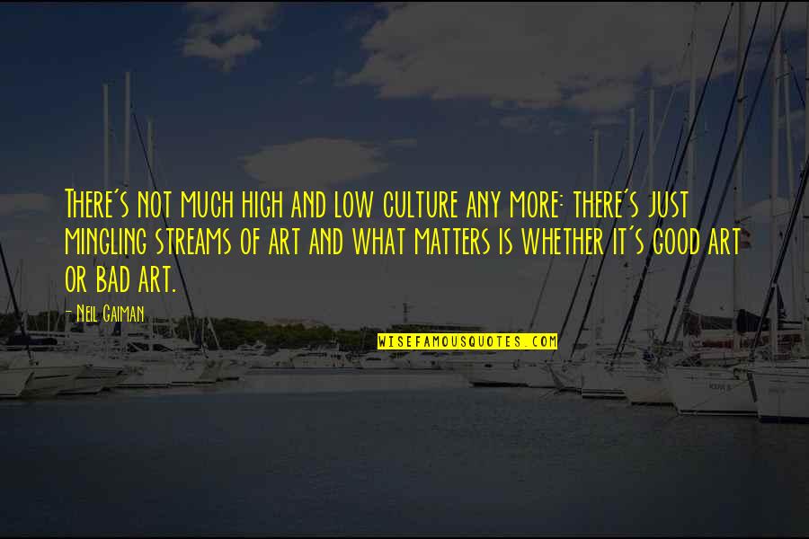 Art Is Culture Quotes By Neil Gaiman: There's not much high and low culture any