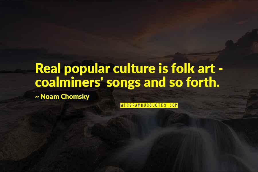 Art Is Culture Quotes By Noam Chomsky: Real popular culture is folk art - coalminers'