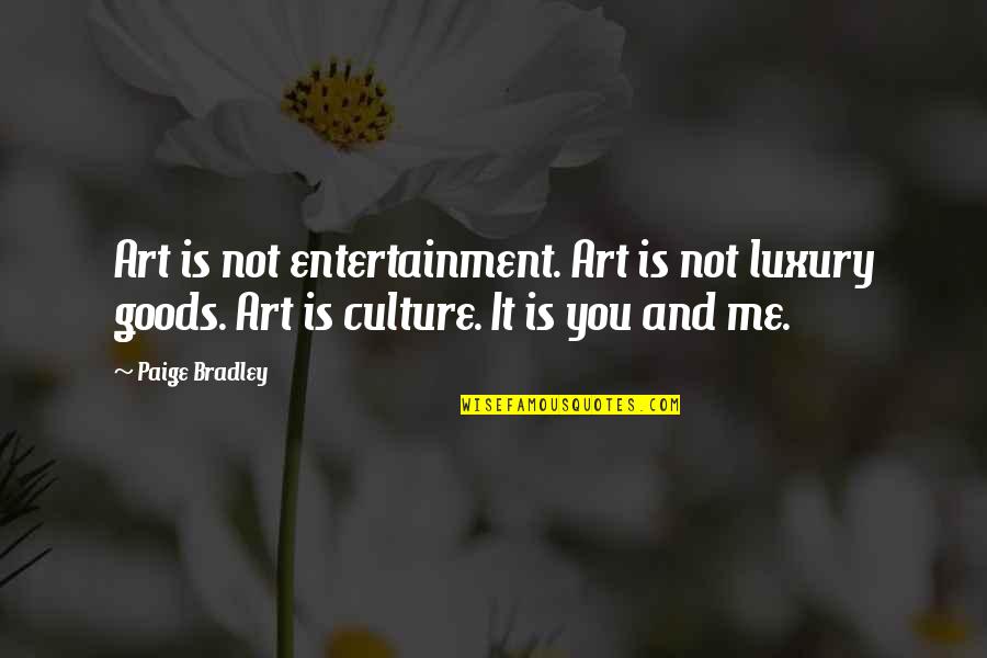 Art Is Culture Quotes By Paige Bradley: Art is not entertainment. Art is not luxury