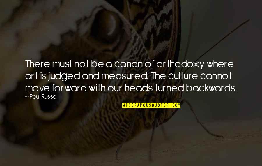 Art Is Culture Quotes By Paul Russo: There must not be a canon of orthodoxy