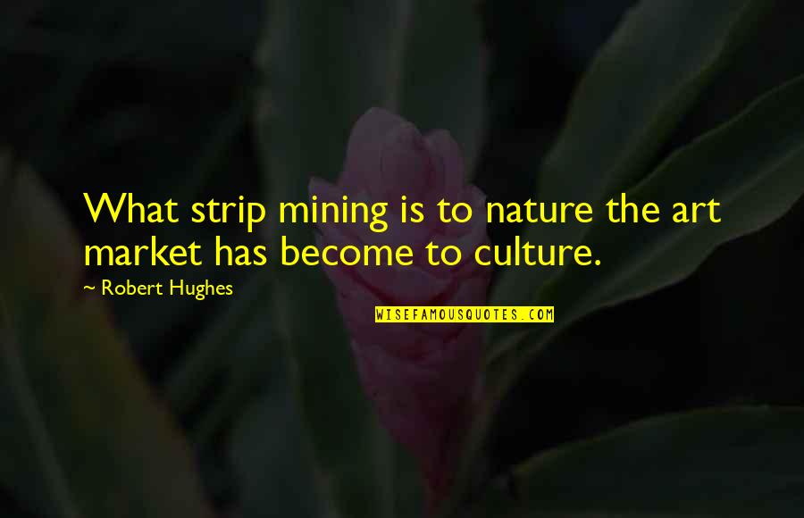 Art Is Culture Quotes By Robert Hughes: What strip mining is to nature the art