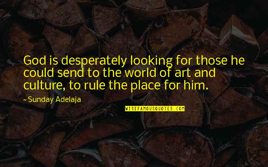 Art Is Culture Quotes By Sunday Adelaja: God is desperately looking for those he could