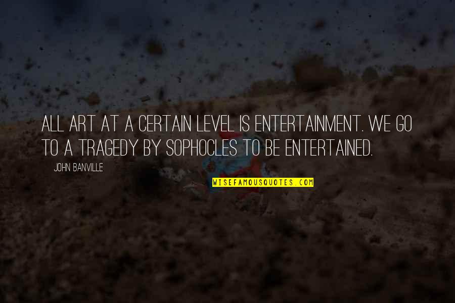 Art Is Entertainment Quotes By John Banville: All art at a certain level is entertainment.