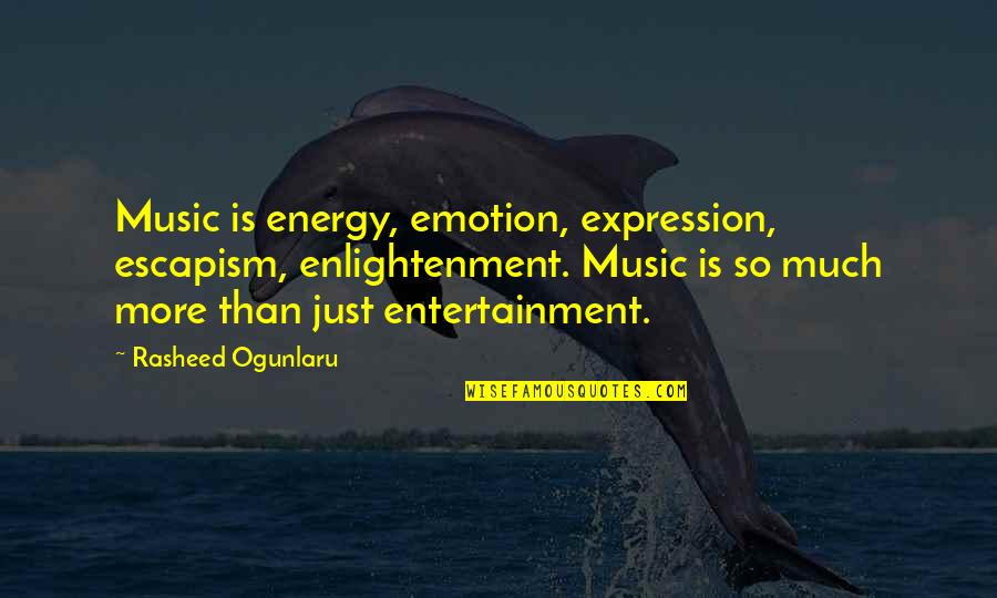 Art Is Entertainment Quotes By Rasheed Ogunlaru: Music is energy, emotion, expression, escapism, enlightenment. Music
