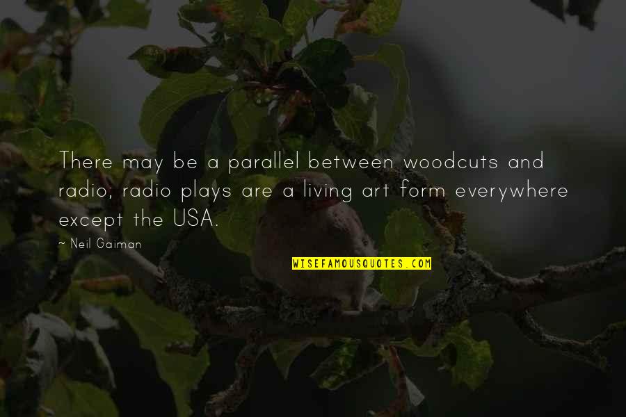 Art Is Everywhere Quotes By Neil Gaiman: There may be a parallel between woodcuts and