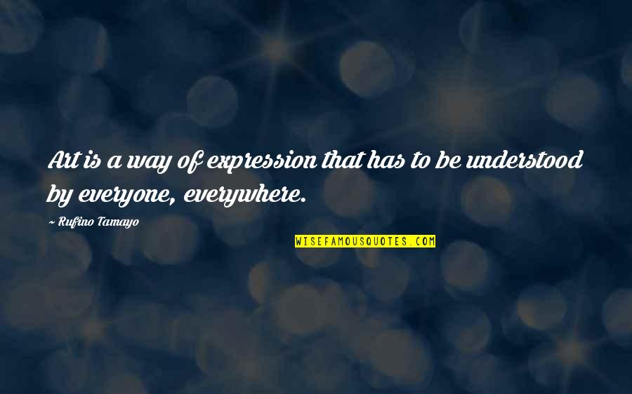 Art Is Everywhere Quotes By Rufino Tamayo: Art is a way of expression that has