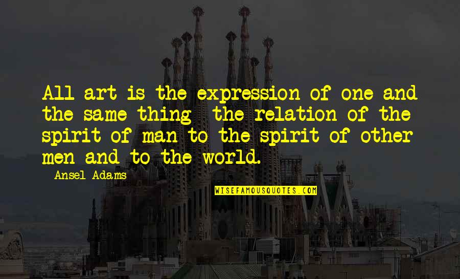 Art Is Expression Quotes By Ansel Adams: All art is the expression of one and