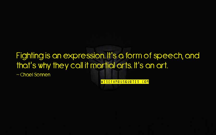 Art Is Expression Quotes By Chael Sonnen: Fighting is an expression. It's a form of