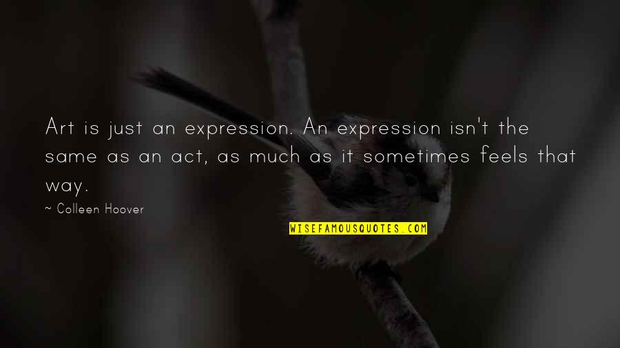 Art Is Expression Quotes By Colleen Hoover: Art is just an expression. An expression isn't