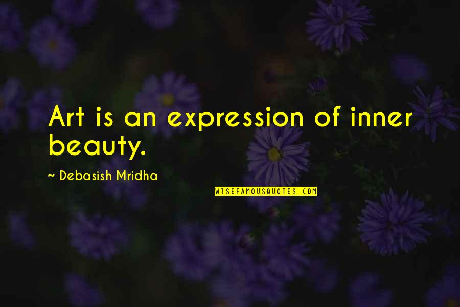 Art Is Expression Quotes By Debasish Mridha: Art is an expression of inner beauty.